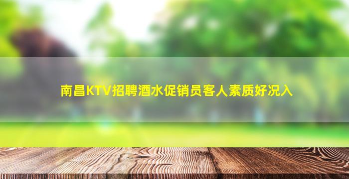 南昌KTV招聘酒水促销员客人素质好况入
